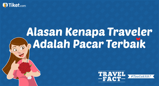 Travel Fact – #TauGakSih? Seorang Traveler itu Adalah Pacar Terbaik