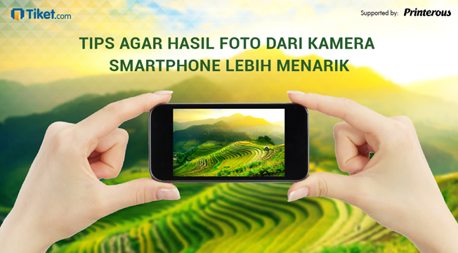 TIPS AGAR HASIL FOTO DARI KAMERA SMARTPHONE LEBIH MENARIK