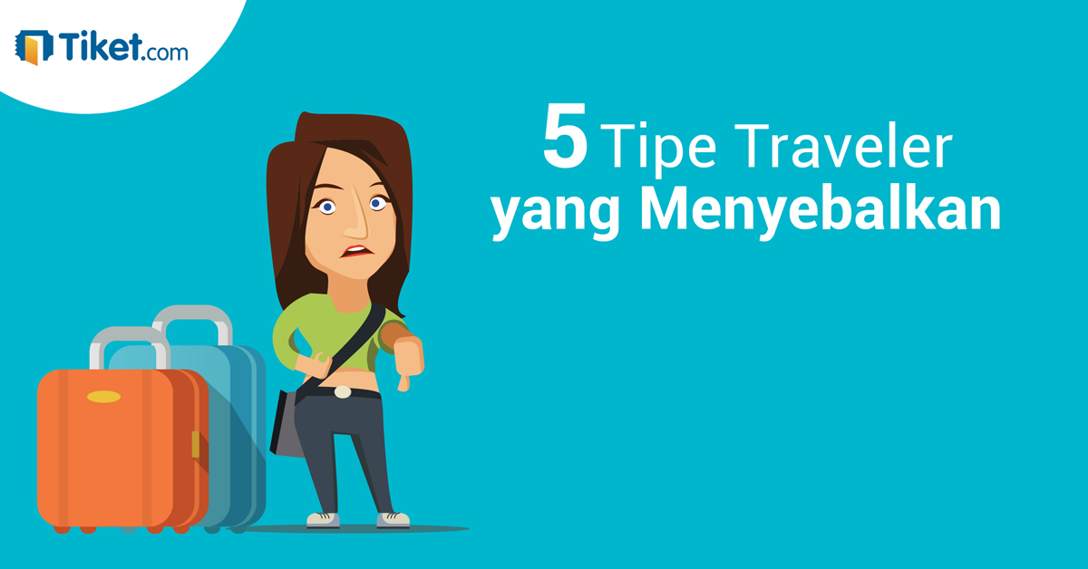 5 Tipe Traveler Menyebalkan yang Lebih Baik Tidak Diajak Berlibur