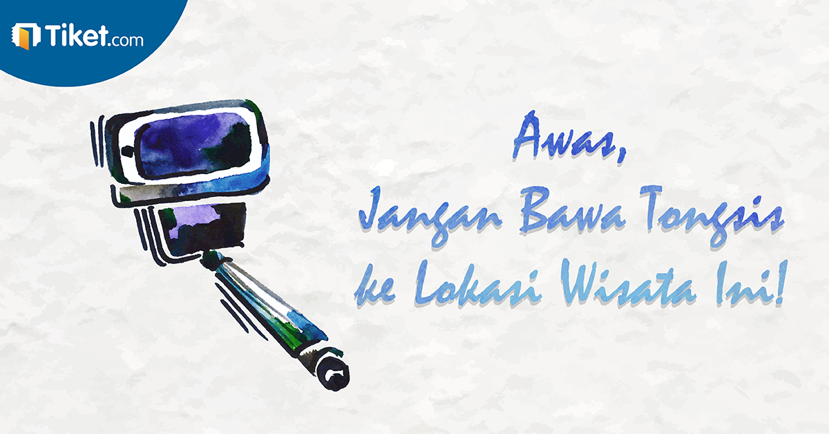 Awas, Jangan Bawa Tongsis ke Lokasi Wisata Ini