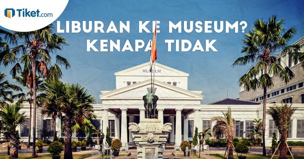 Liburan Ke Museum? Kenapa Tidak