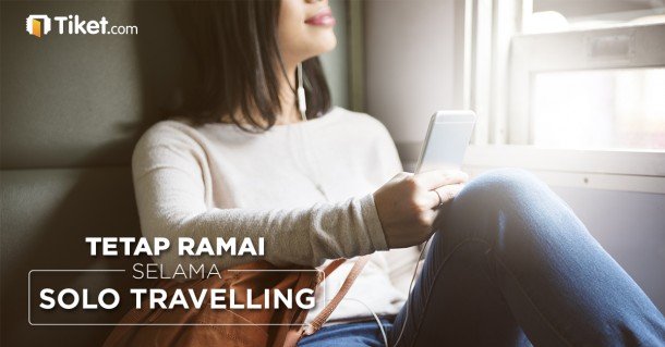 Tetap Ramai Selama Solo Traveling!