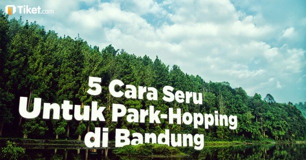 5 Cara Seru Untuk Park-Hopping di Bandung