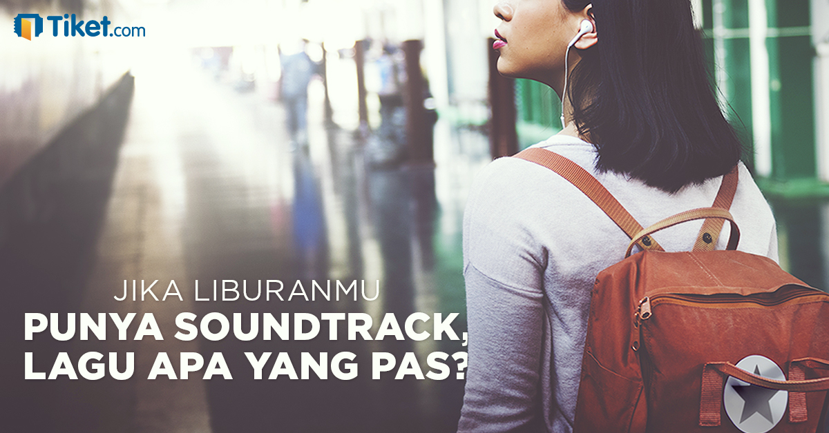 Jika Liburanmu Punya Soundtrack, Lagu Apa Yang Pas?