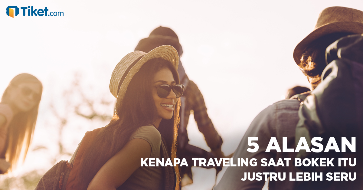 5 Alasan Kenapa Traveling Saat Bokek Itu Justru Lebih Seru